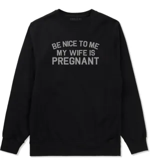 Be Nice To Me My Wife Is Pregnant Mens Crewneck Sweatshirt