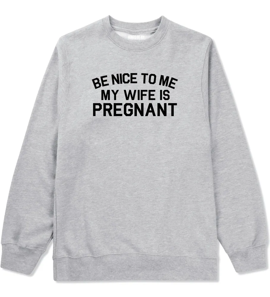 Be Nice To Me My Wife Is Pregnant Mens Crewneck Sweatshirt