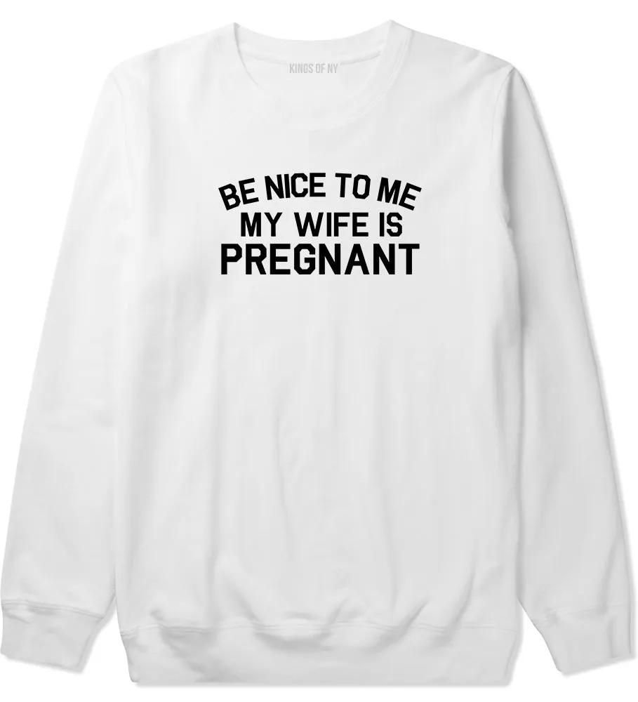 Be Nice To Me My Wife Is Pregnant Mens Crewneck Sweatshirt