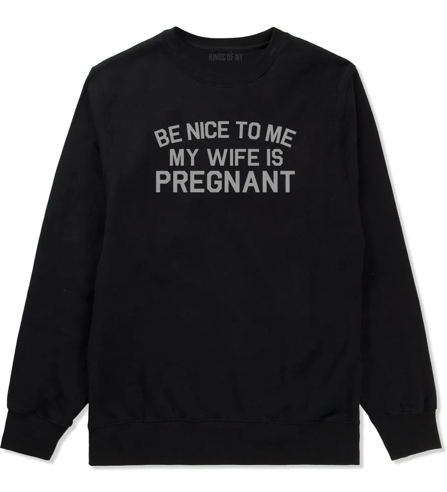 Be Nice To Me My Wife Is Pregnant Mens Crewneck Sweatshirt
