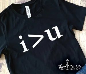 I am greater than You, Funny Shirt, i>u, Custom any color